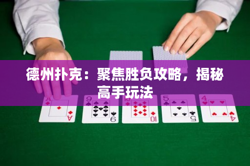 德州扑克：聚焦胜负攻略，揭秘高手玩法