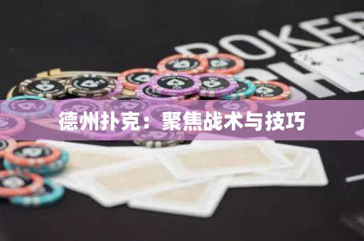 德州扑克：聚焦战术与技巧