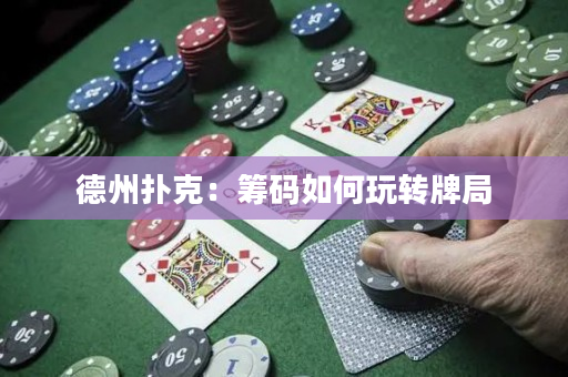 德州扑克：筹码如何玩转牌局