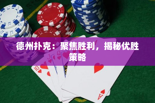 德州扑克：聚焦胜利，揭秘优胜策略