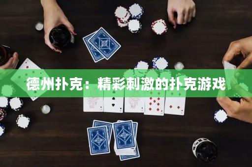 德州扑克：精彩刺激的扑克游戏