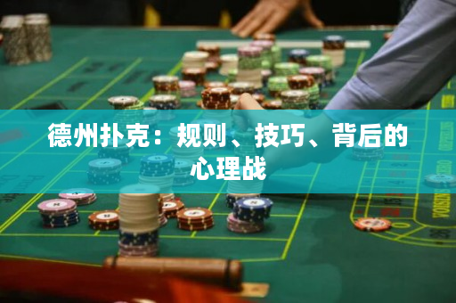 德州扑克：规则、技巧、背后的心理战