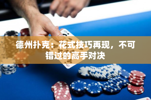 德州扑克：花式技巧再现，不可错过的高手对决