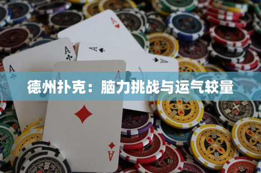 德州扑克：脑力挑战与运气较量