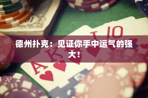 德州扑克：见证你手中运气的强大！