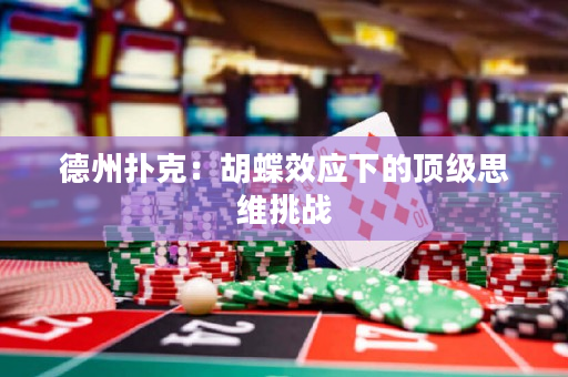 德州扑克：胡蝶效应下的顶级思维挑战