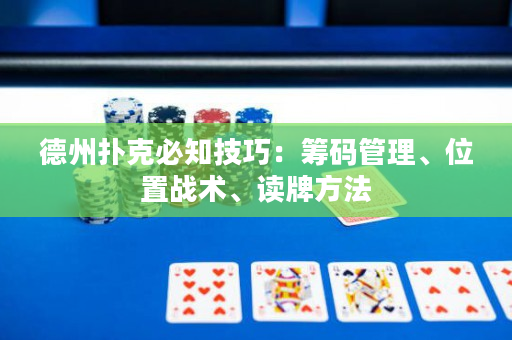 德州扑克必知技巧：筹码管理、位置战术、读牌方法