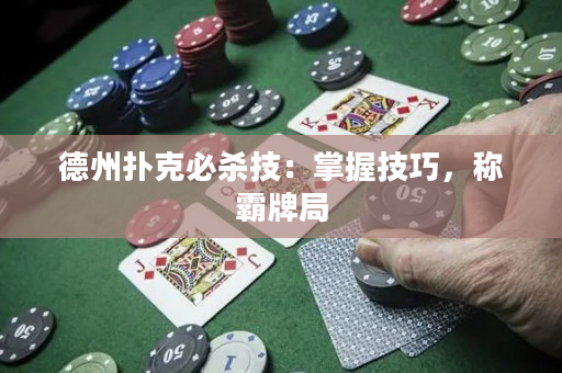 德州扑克必杀技：掌握技巧，称霸牌局
