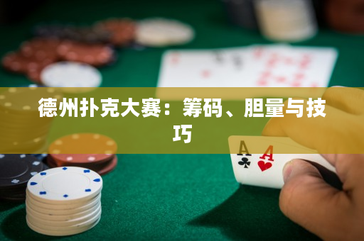 德州扑克大赛：筹码、胆量与技巧