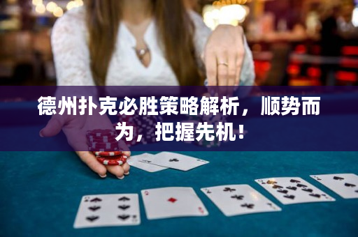 德州扑克必胜策略解析，顺势而为，把握先机！