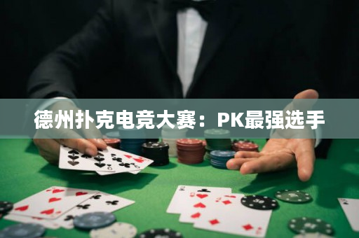 德州扑克电竞大赛：PK最强选手