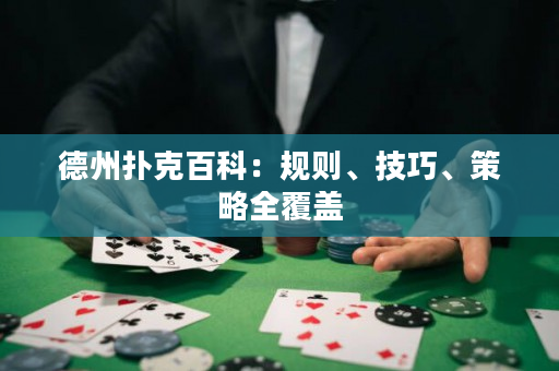 德州扑克百科：规则、技巧、策略全覆盖