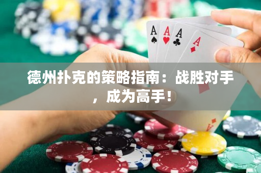 德州扑克的策略指南：战胜对手，成为高手！