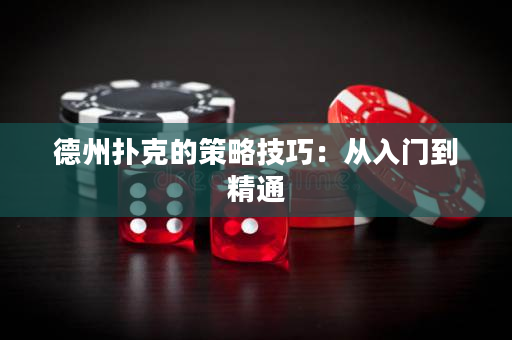 德州扑克的策略技巧：从入门到精通