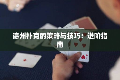 德州扑克的策略与技巧：进阶指南