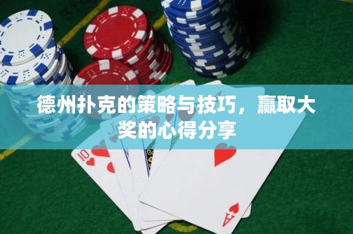 德州扑克的策略与技巧，赢取大奖的心得分享