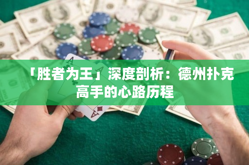 「胜者为王」深度剖析：德州扑克高手的心路历程