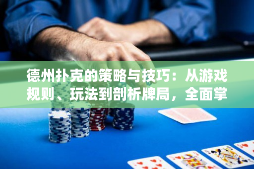 德州扑克的策略与技巧：从游戏规则、玩法到剖析牌局，全面掌握获胜的秘诀