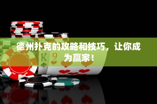 德州扑克的攻略和技巧，让你成为赢家！