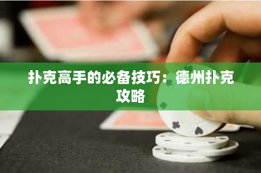 扑克高手的必备技巧：德州扑克攻略