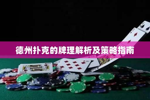 德州扑克的牌理解析及策略指南