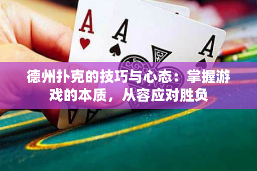 德州扑克的技巧与心态：掌握游戏的本质，从容应对胜负