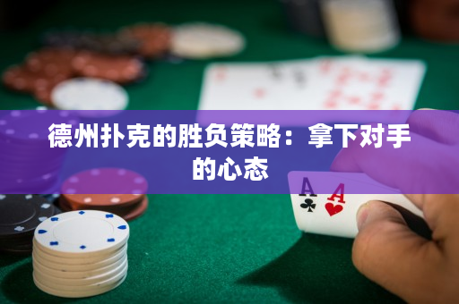 德州扑克的胜负策略：拿下对手的心态