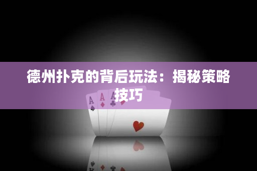 德州扑克的背后玩法：揭秘策略技巧