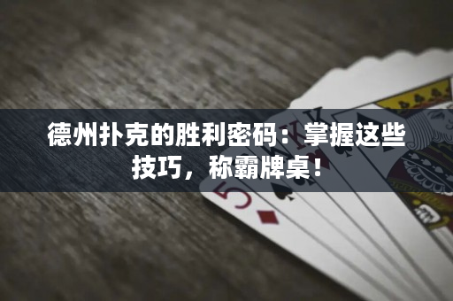 德州扑克的胜利密码：掌握这些技巧，称霸牌桌！