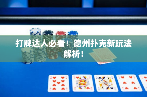 打牌达人必看！德州扑克新玩法解析！