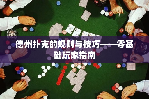 德州扑克的规则与技巧——零基础玩家指南