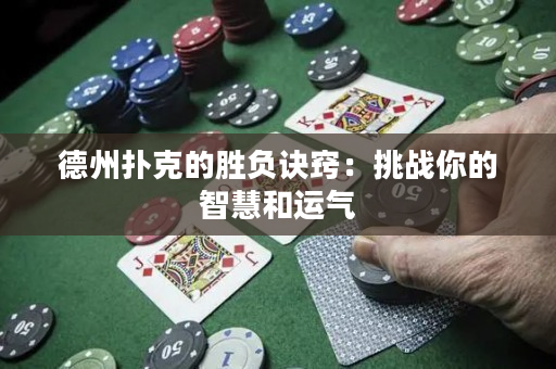德州扑克的胜负诀窍：挑战你的智慧和运气