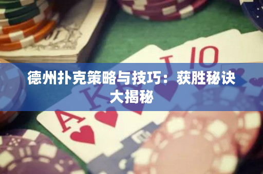德州扑克策略与技巧：获胜秘诀大揭秘