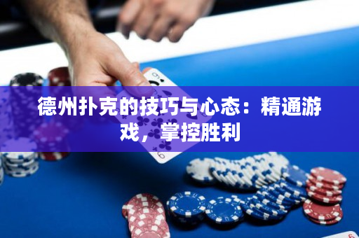 德州扑克的技巧与心态：精通游戏，掌控胜利