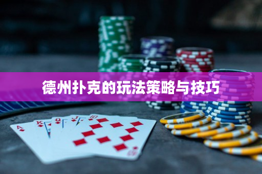 德州扑克的玩法策略与技巧