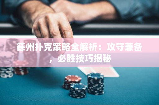 德州扑克策略全解析：攻守兼备，必胜技巧揭秘