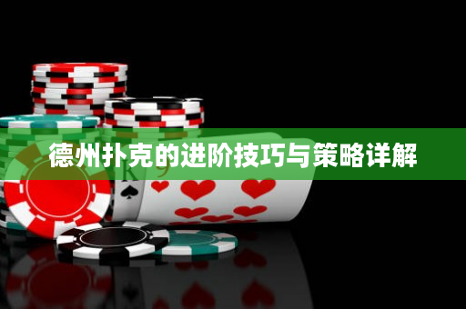 德州扑克的进阶技巧与策略详解