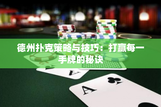 德州扑克策略与技巧：打赢每一手牌的秘诀