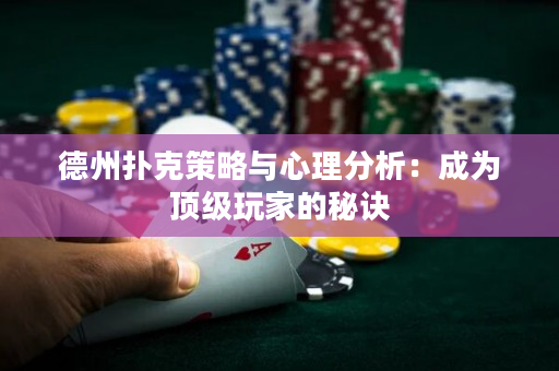 德州扑克策略与心理分析：成为顶级玩家的秘诀