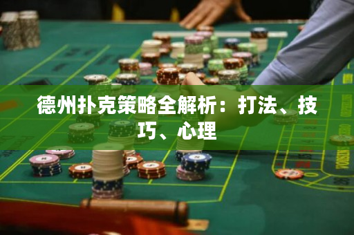 德州扑克策略全解析：打法、技巧、心理