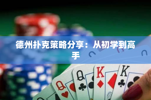 德州扑克策略分享：从初学到高手