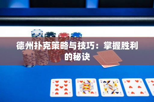 德州扑克策略与技巧：掌握胜利的秘诀