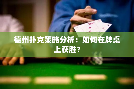德州扑克策略分析：如何在牌桌上获胜？
