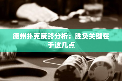 德州扑克策略分析：胜负关键在于这几点