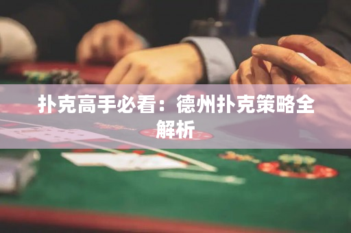 扑克高手必看：德州扑克策略全解析