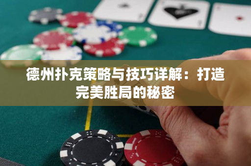 德州扑克策略与技巧详解：打造完美胜局的秘密