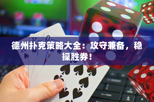 德州扑克策略大全：攻守兼备，稳操胜券！