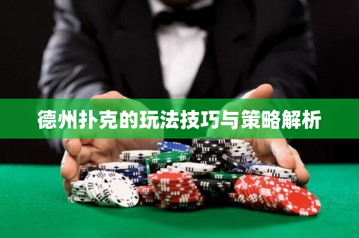 德州扑克的玩法技巧与策略解析