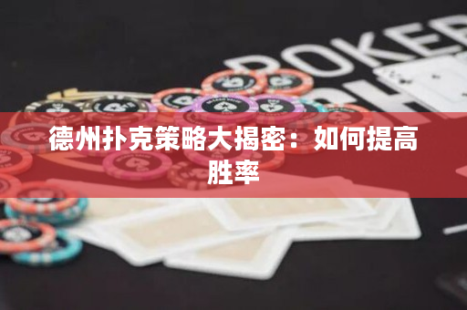 德州扑克策略大揭密：如何提高胜率