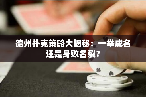 德州扑克策略大揭秘：一举成名还是身败名裂？